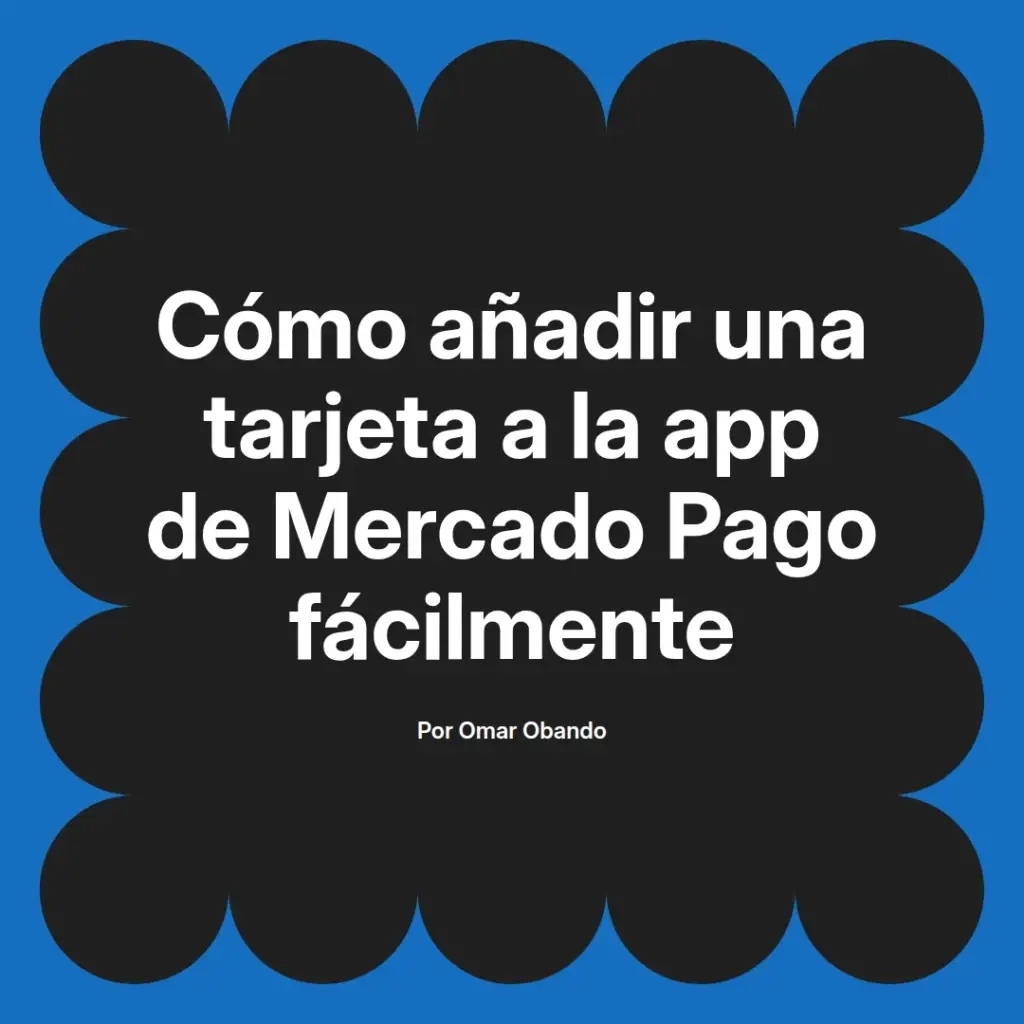 imagen destacada del post con un texto en el centro que dice Cómo añadir una tarjeta a la app de Mercado Pago fácilmente y abajo del texto aparece el nombre del autor Omar Obando