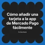 Cómo añadir una tarjeta a la app de Mercado Pago fácilmente