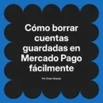 Cómo borrar cuentas guardadas en Mercado Pago fácilmente
