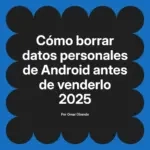 Cómo borrar datos personales de Android antes de venderlo 2025
