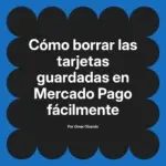 Cómo borrar las tarjetas guardadas en Mercado Pago fácilmente