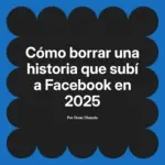 Cómo borrar una historia que subí a Facebook en 2025