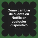 Cómo cambiar de cuenta en Netflix en cualquier dispositivo