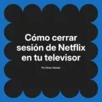 Cómo cerrar sesión de Netflix en tu televisor