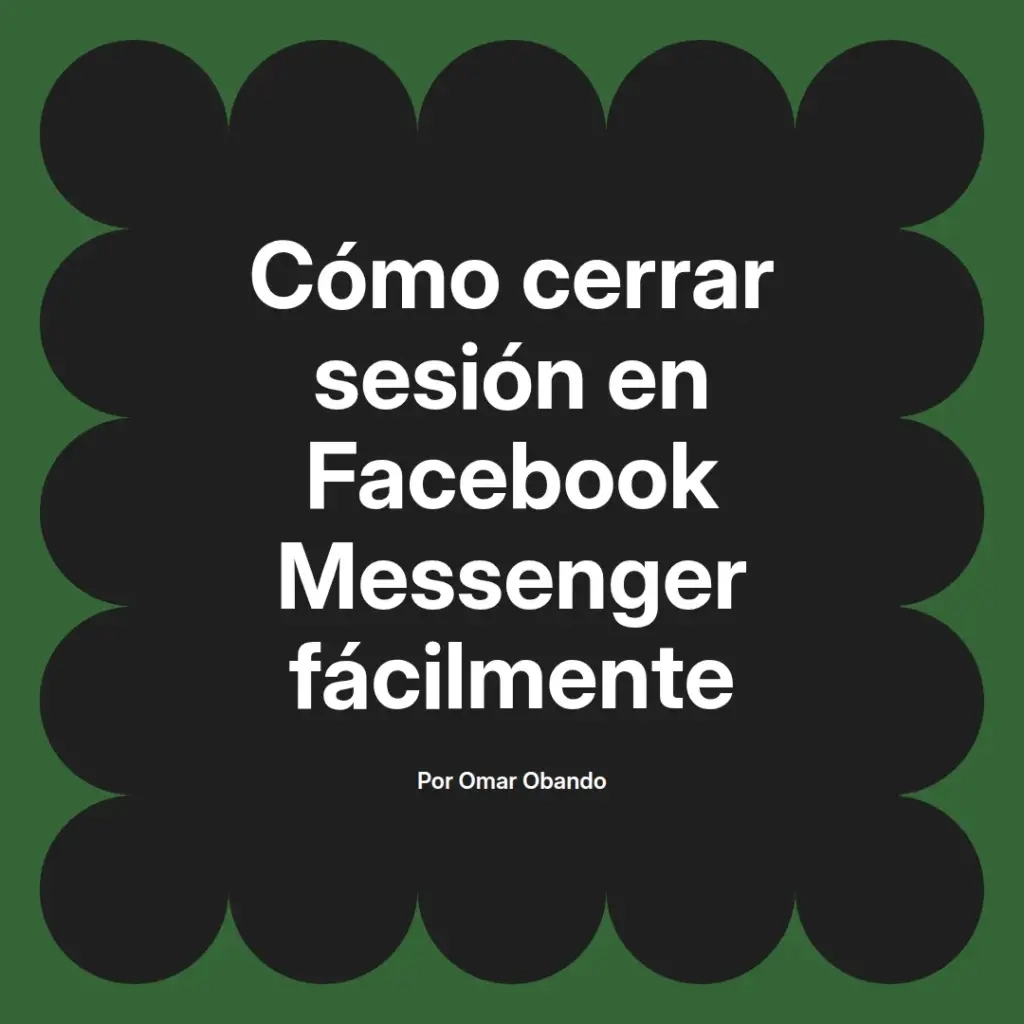 imagen destacada del post con un texto en el centro que dice Cómo cerrar sesión en Facebook Messenger fácilmente y abajo del texto aparece el nombre del autor Omar Obando