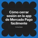 Cómo cerrar sesión en la app de Mercado Pago fácilmente