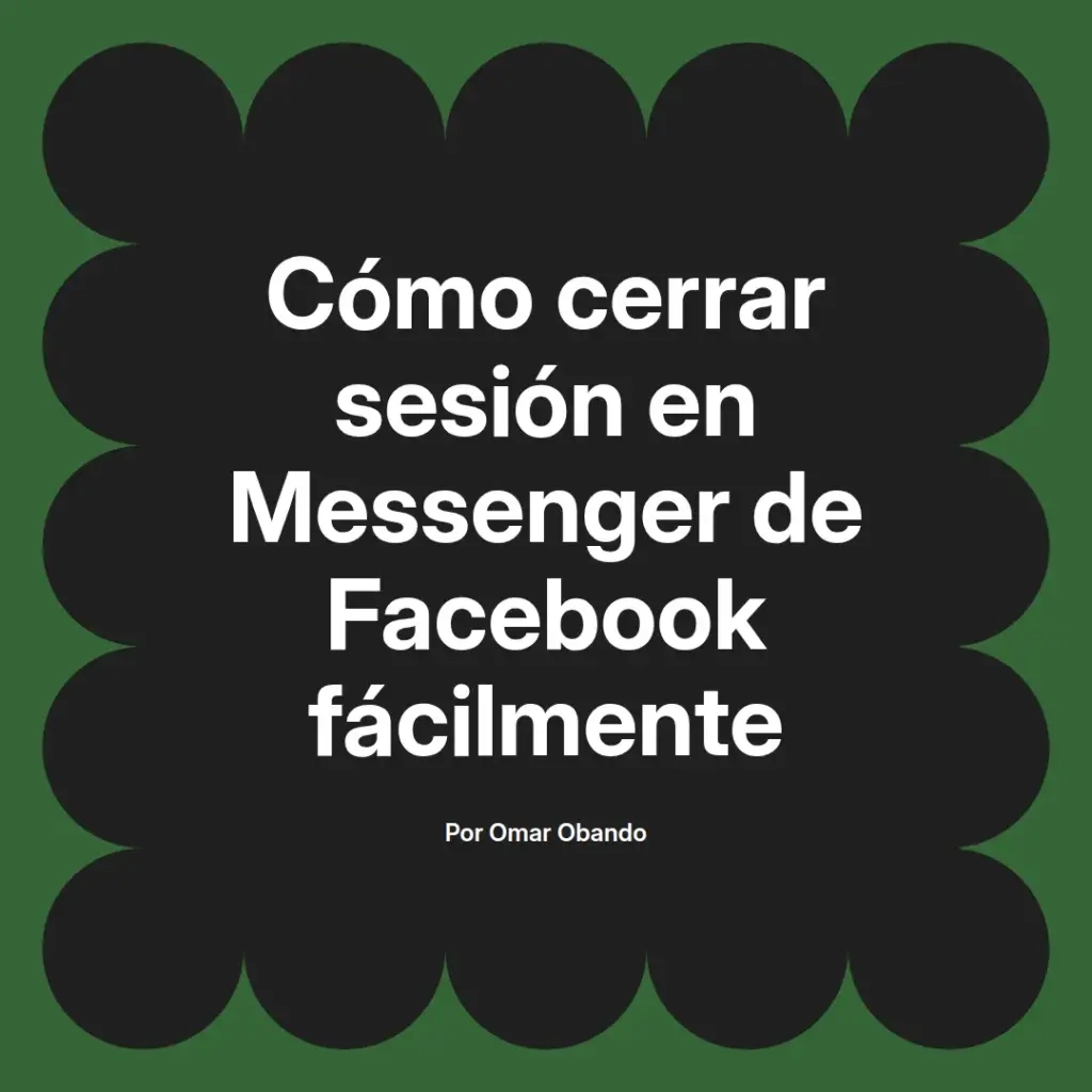 imagen destacada del post con un texto en el centro que dice Cómo cerrar sesión en Messenger de Facebook fácilmente y abajo del texto aparece el nombre del autor Omar Obando