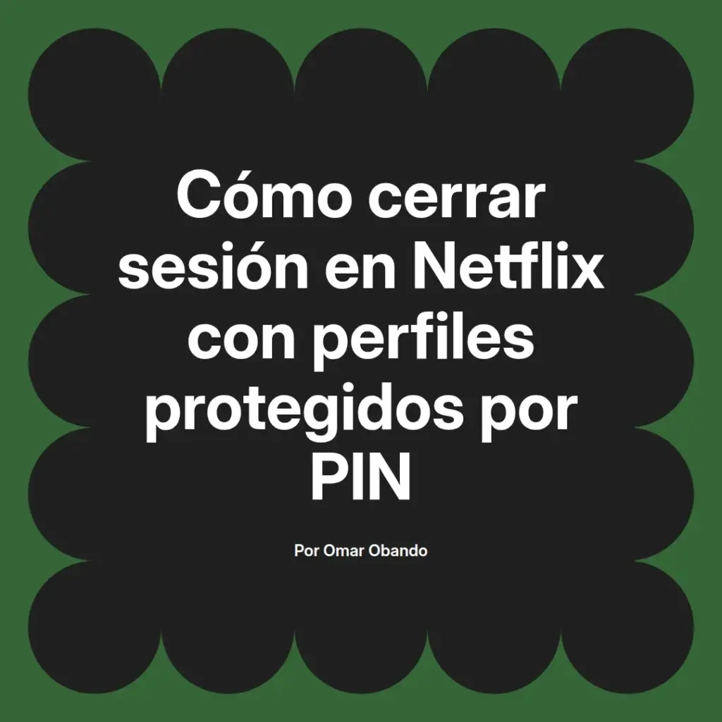 imagen destacada del post con un texto en el centro que dice Cómo cerrar sesión en Netflix con perfiles protegidos por PIN y abajo del texto aparece el nombre del autor Omar Obando