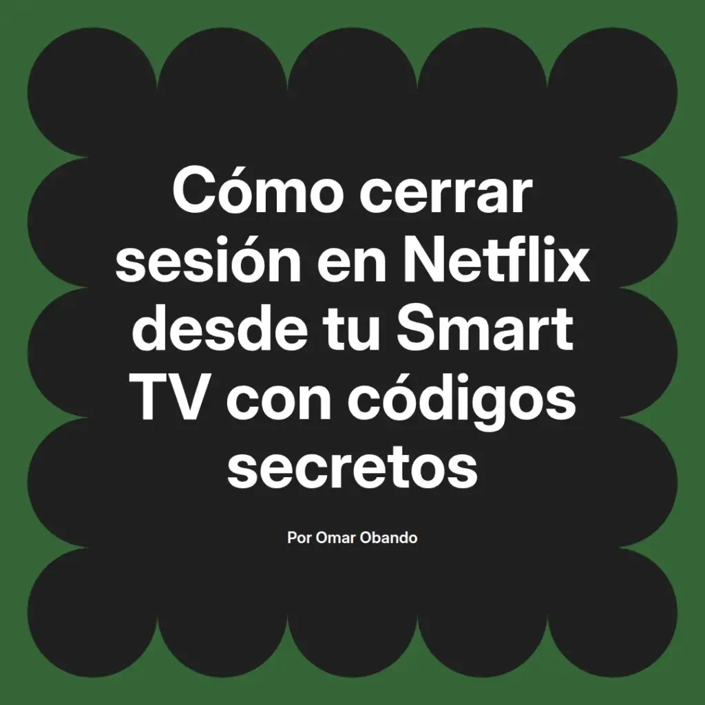imagen destacada del post con un texto en el centro que dice Cómo cerrar sesión en Netflix desde tu Smart TV con códigos secretos y abajo del texto aparece el nombre del autor Omar Obando