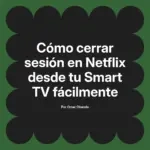 Cómo cerrar sesión en Netflix desde tu Smart TV fácilmente