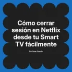 Cómo cerrar sesión en Netflix desde tu Smart TV fácilmente