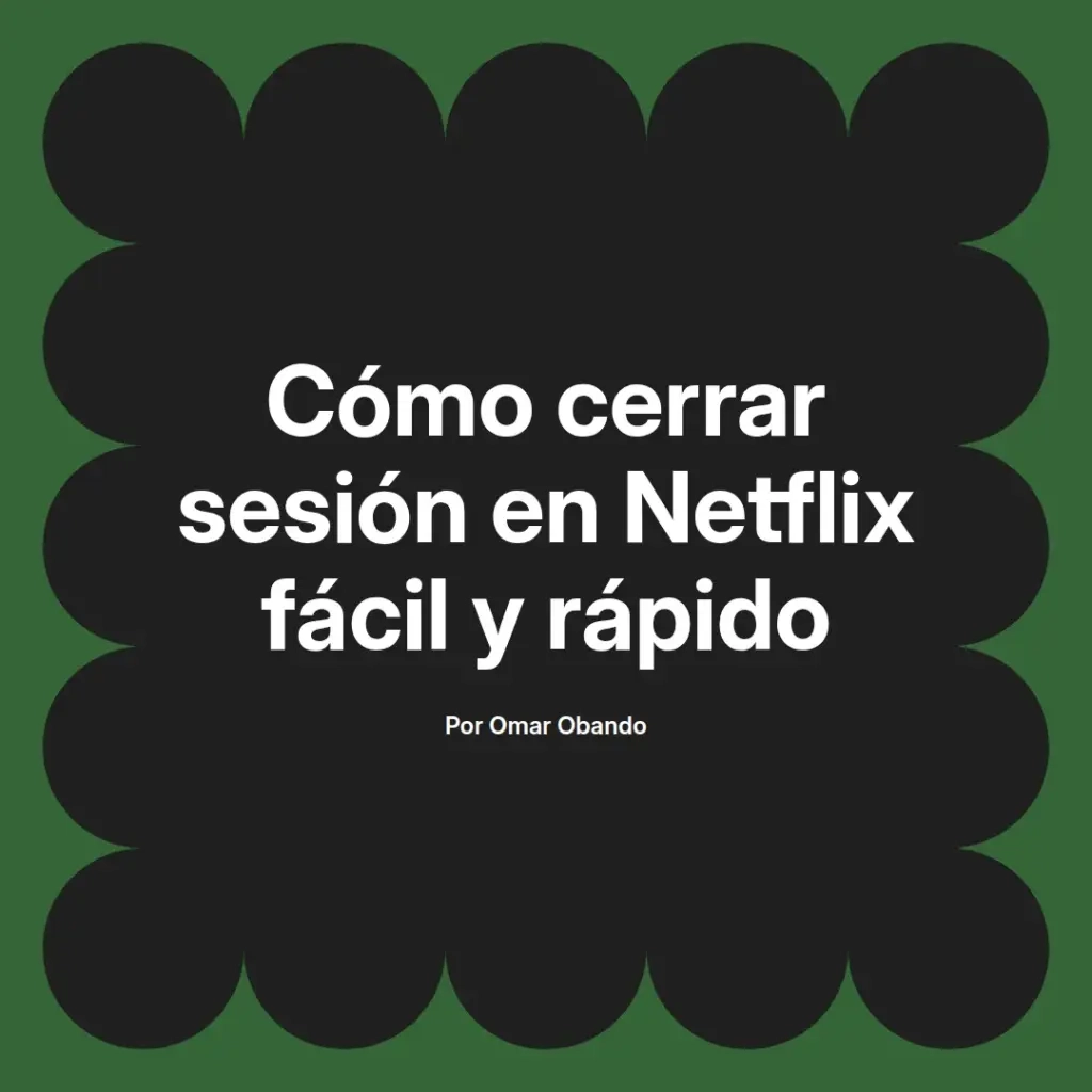 imagen destacada del post con un texto en el centro que dice Cómo cerrar sesión en Netflix fácil y rápido y abajo del texto aparece el nombre del autor Omar Obando