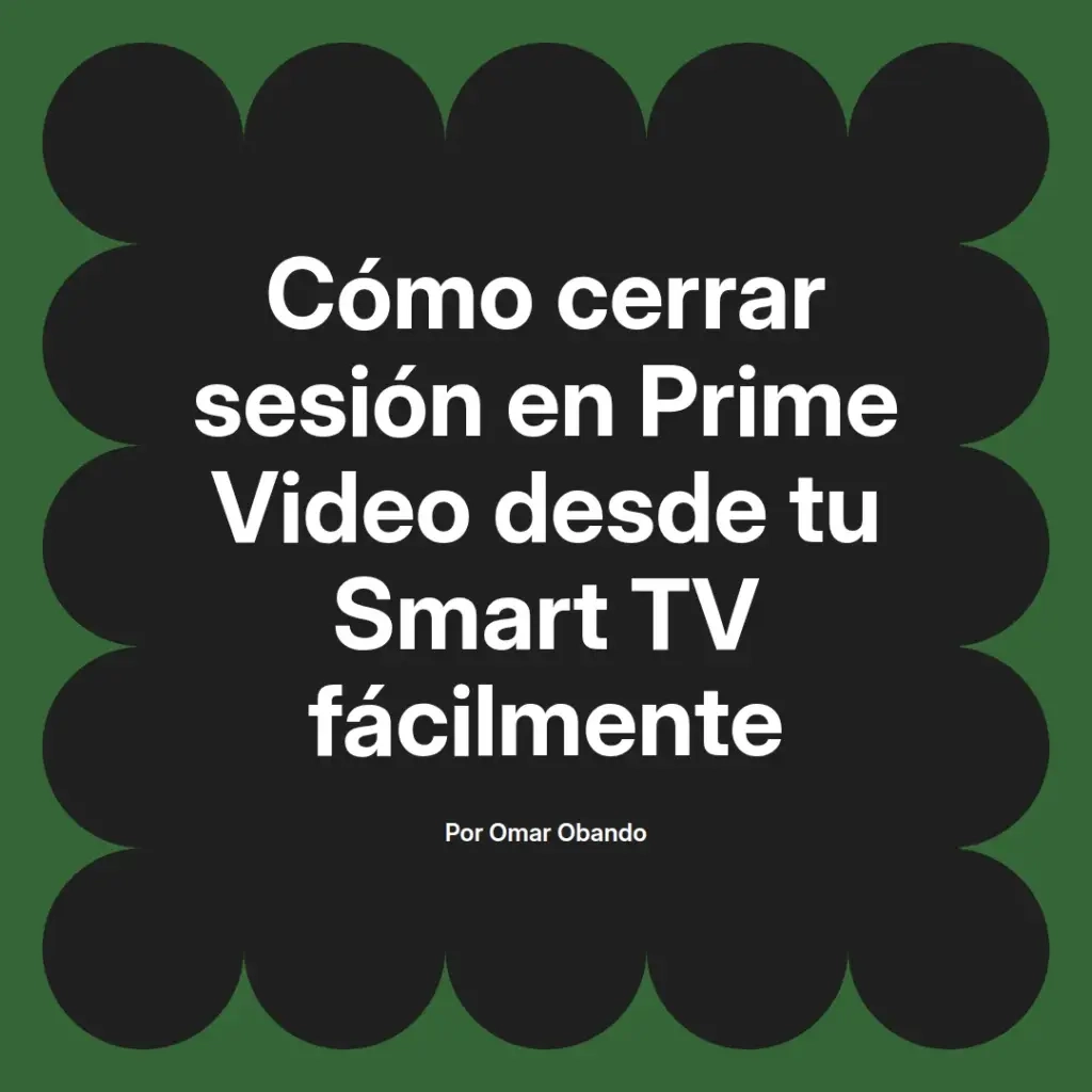 imagen destacada del post con un texto en el centro que dice Cómo cerrar sesión en Prime Video desde tu Smart TV fácilmente y abajo del texto aparece el nombre del autor Omar Obando