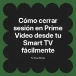 Cómo cerrar sesión en Prime Video desde tu Smart TV fácilmente