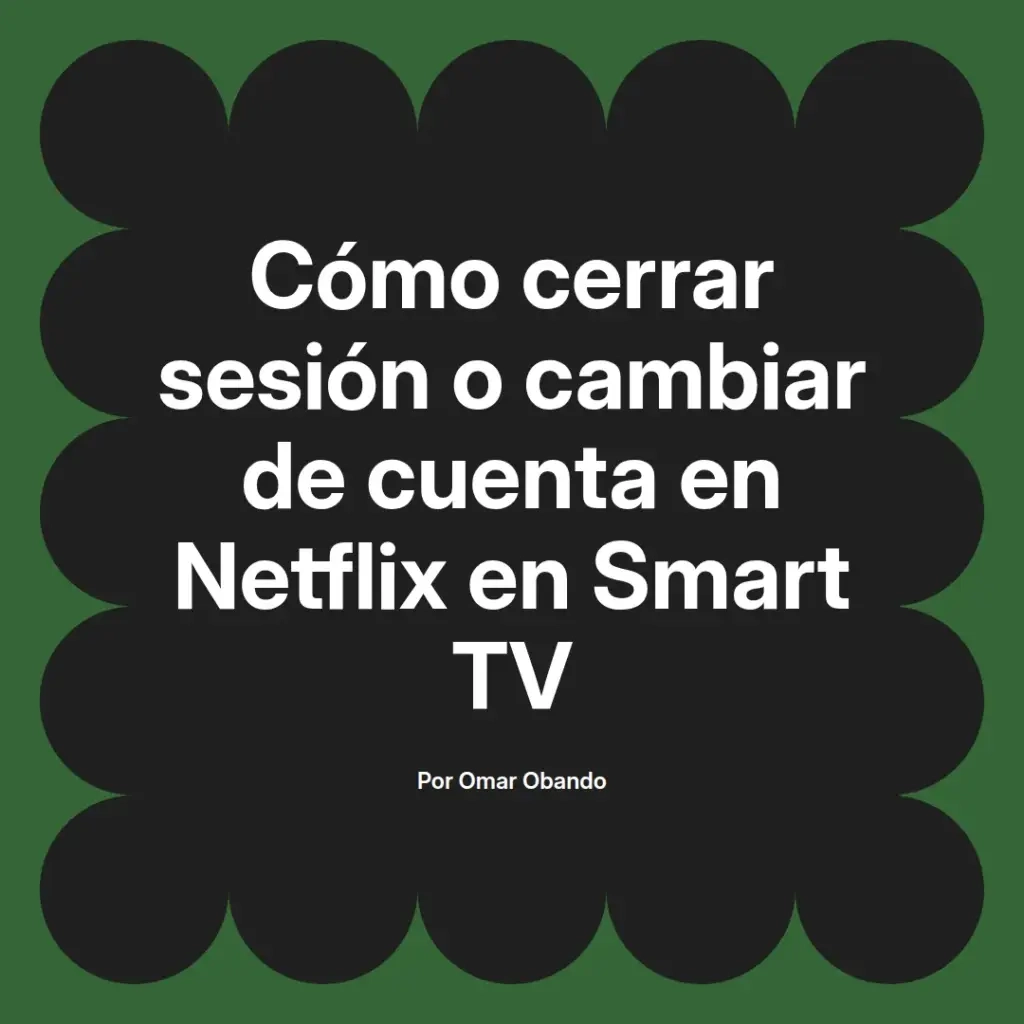 imagen destacada del post con un texto en el centro que dice Cómo cerrar sesión o cambiar de cuenta en Netflix en Smart TV y abajo del texto aparece el nombre del autor Omar Obando