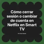Cómo cerrar sesión o cambiar de cuenta en Netflix en Smart TV