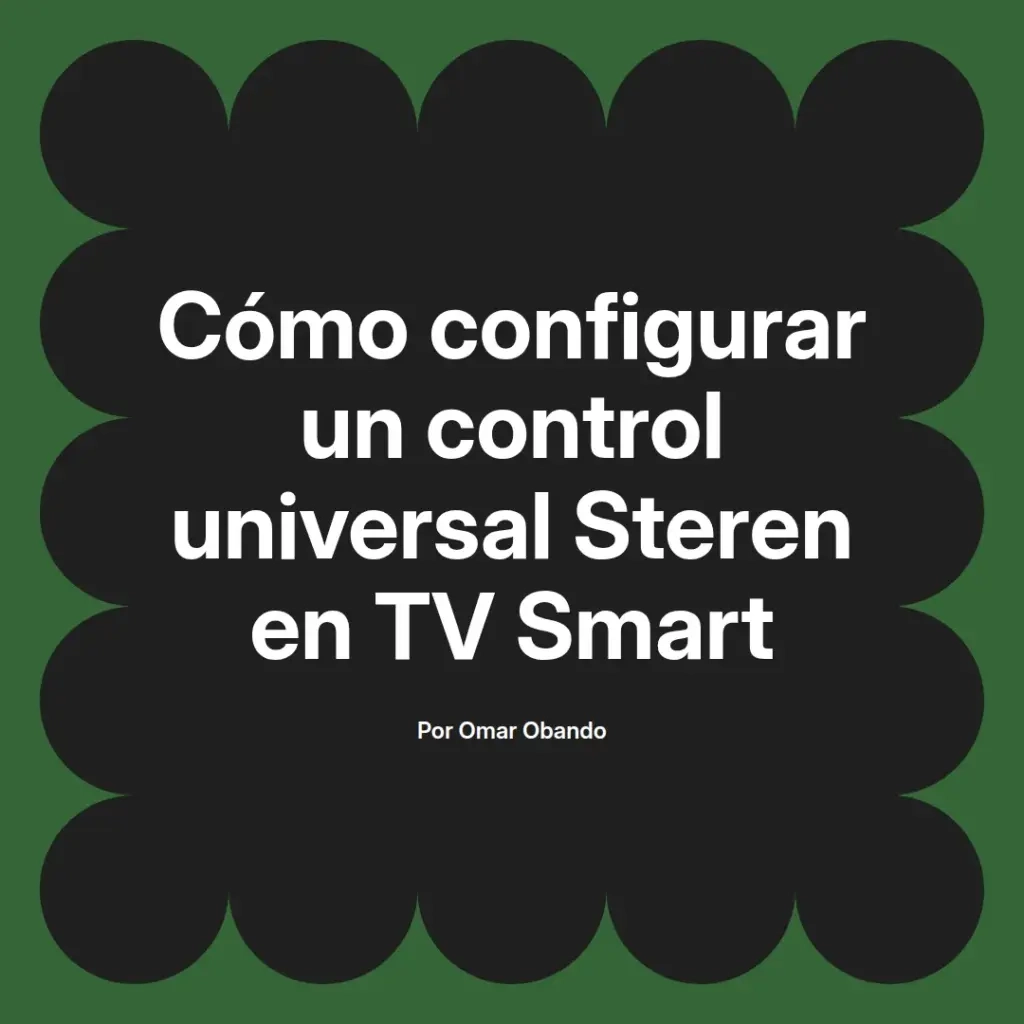 imagen destacada del post con un texto en el centro que dice Cómo configurar un control universal Steren en TV Smart y abajo del texto aparece el nombre del autor Omar Obando