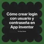 Cómo crear login con usuario y contraseña en App Inventor