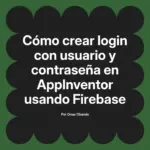 Cómo crear login con usuario y contraseña en AppInventor usando Firebase