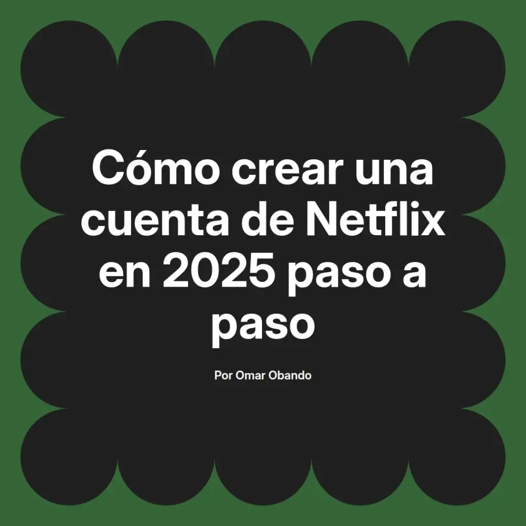imagen destacada del post con un texto en el centro que dice Cómo crear una cuenta de Netflix en 2025 paso a paso y abajo del texto aparece el nombre del autor Omar Obando