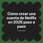 Cómo crear una cuenta de Netflix en 2025 paso a paso
