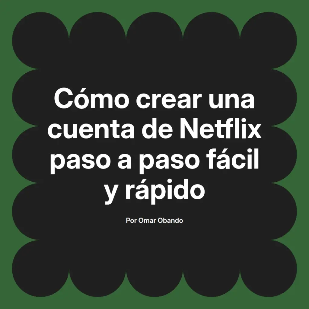 imagen destacada del post con un texto en el centro que dice Cómo crear una cuenta de Netflix paso a paso fácil y rápido y abajo del texto aparece el nombre del autor Omar Obando