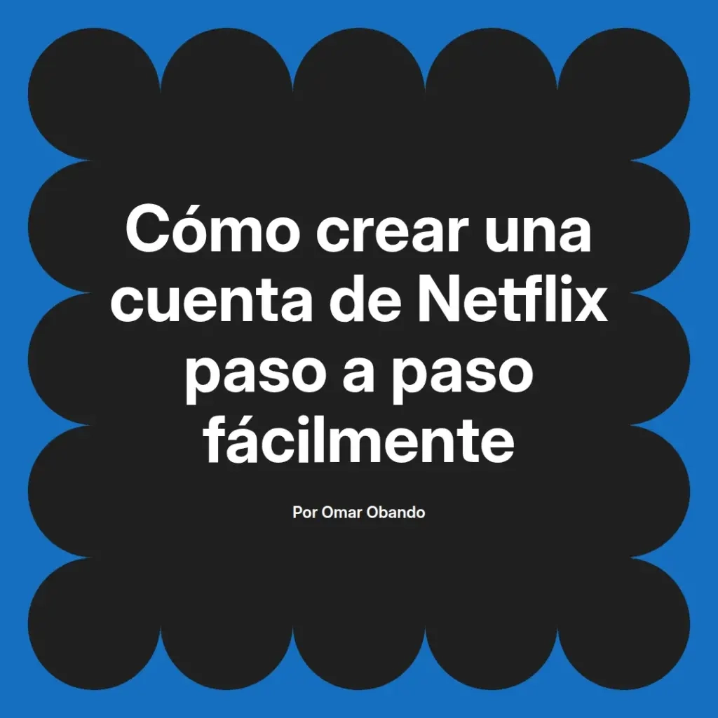 imagen destacada del post con un texto en el centro que dice Cómo crear una cuenta de Netflix paso a paso fácilmente y abajo del texto aparece el nombre del autor Omar Obando