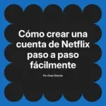 Cómo crear una cuenta de Netflix paso a paso fácilmente