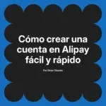 Cómo crear una cuenta en Alipay fácil y rápido