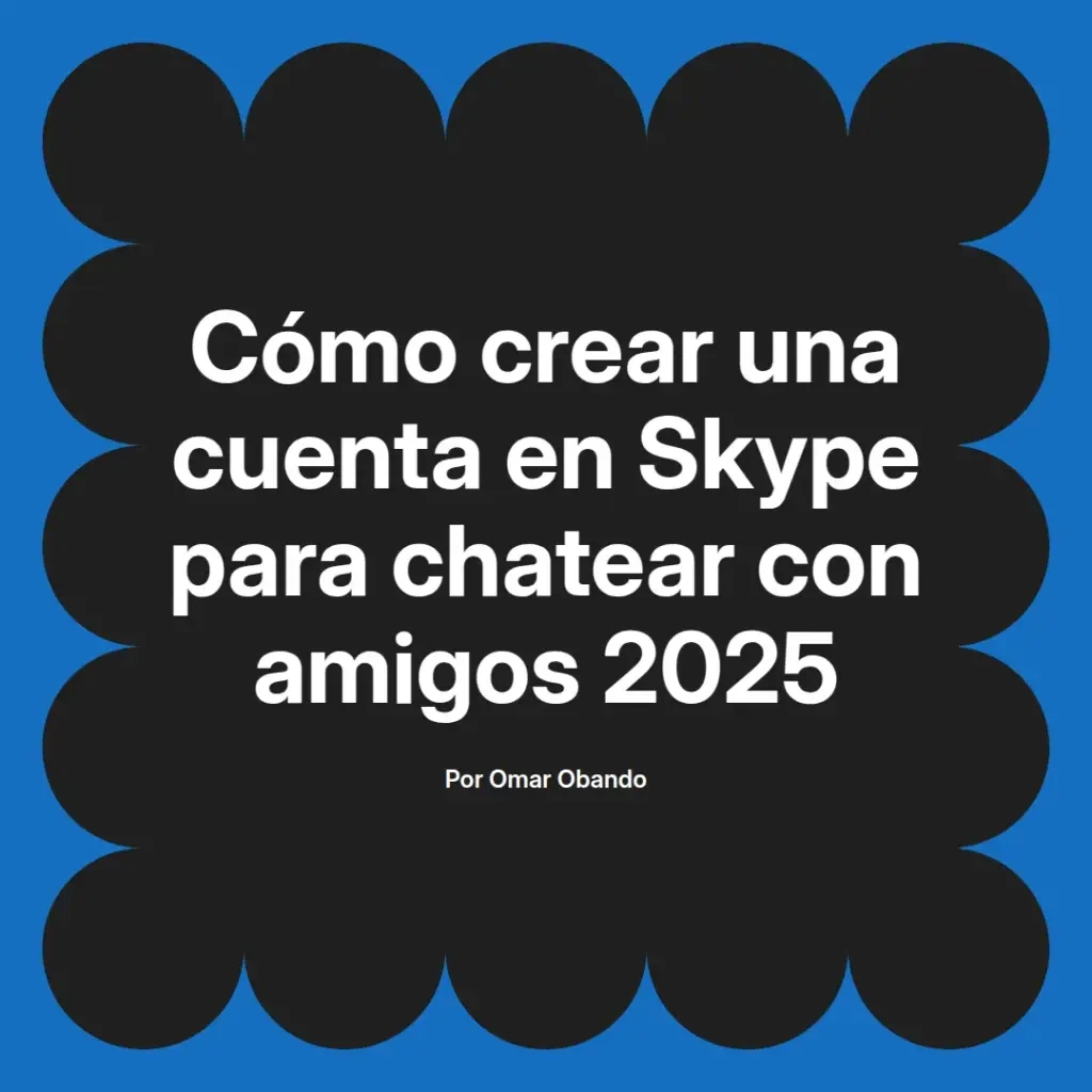 imagen destacada del post con un texto en el centro que dice Cómo crear una cuenta en Skype para chatear con amigos 2025 y abajo del texto aparece el nombre del autor Omar Obando