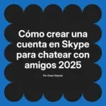 Cómo crear una cuenta en Skype para chatear con amigos 2025
