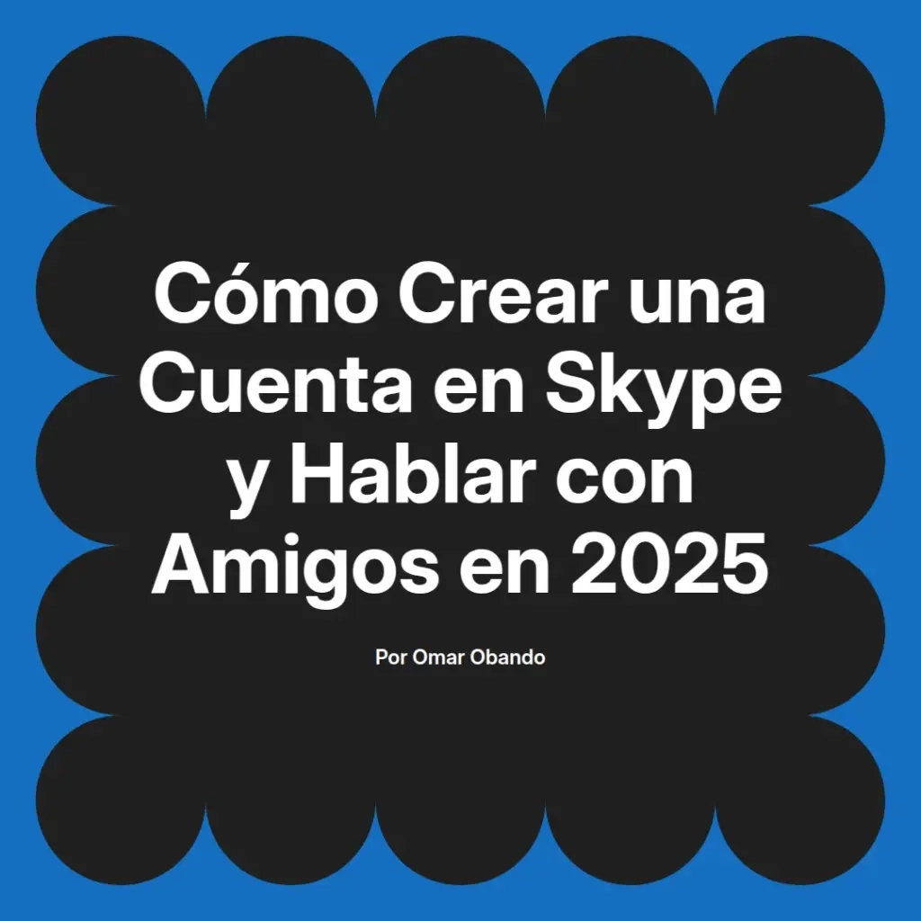 imagen destacada del post con un texto en el centro que dice Cómo Crear una Cuenta en Skype y Hablar con Amigos en 2025 y abajo del texto aparece el nombre del autor Omar Obando