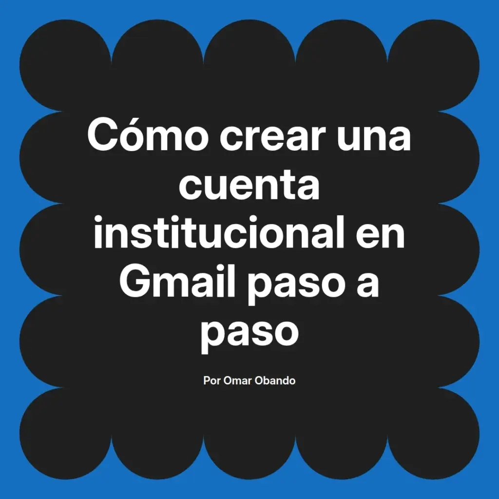 imagen destacada del post con un texto en el centro que dice Cómo crear una cuenta institucional en Gmail paso a paso y abajo del texto aparece el nombre del autor Omar Obando