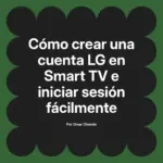 Cómo crear una cuenta LG en Smart TV e iniciar sesión fácilmente