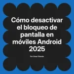 Cómo desactivar el bloqueo de pantalla en móviles Android 2025