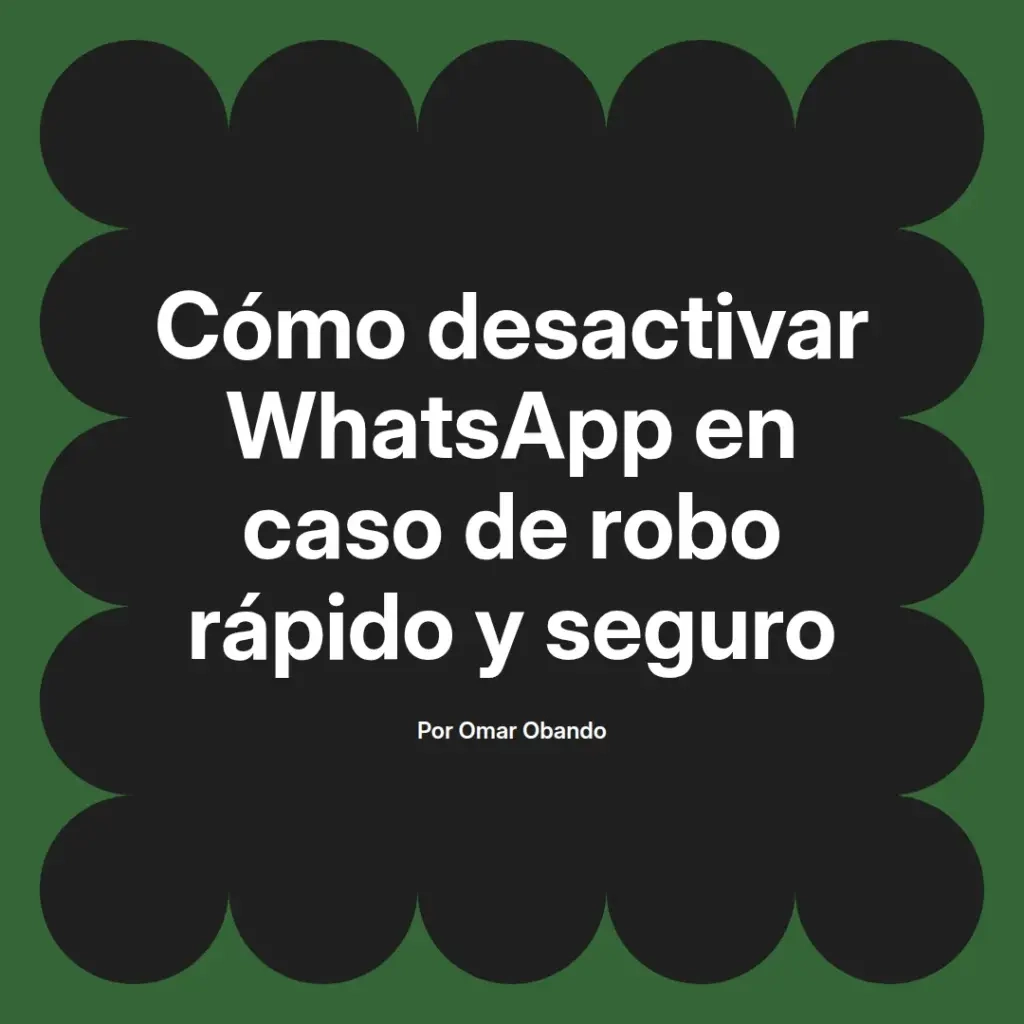 imagen destacada del post con un texto en el centro que dice Cómo desactivar WhatsApp en caso de robo rápido y seguro y abajo del texto aparece el nombre del autor Omar Obando