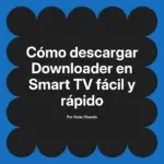 Cómo descargar Downloader en Smart TV fácil y rápido