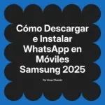 Cómo Descargar e Instalar WhatsApp en Móviles Samsung 2025