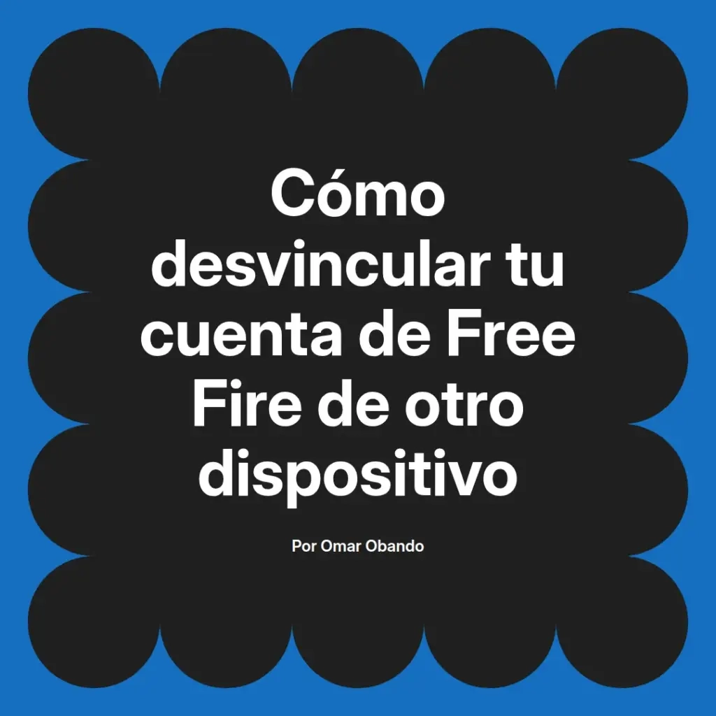imagen destacada del post con un texto en el centro que dice Cómo desvincular tu cuenta de Free Fire de otro dispositivo y abajo del texto aparece el nombre del autor Omar Obando