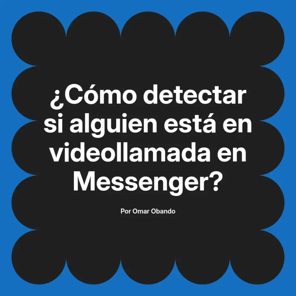 imagen destacada del post con un texto en el centro que dice ¿Cómo detectar si alguien está en videollamada en Messenger? y abajo del texto aparece el nombre del autor Omar Obando