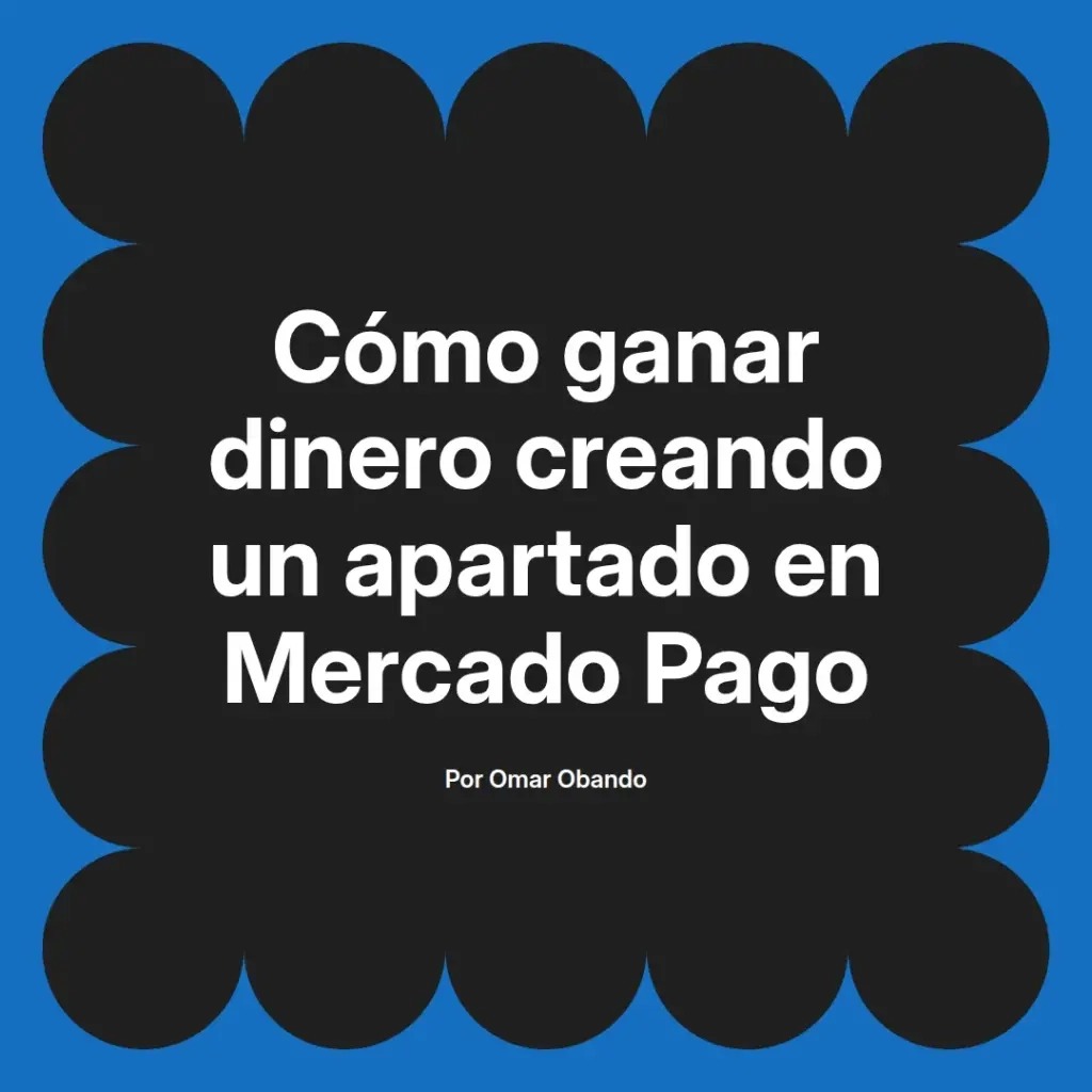 imagen destacada del post con un texto en el centro que dice Cómo ganar dinero creando un apartado en Mercado Pago y abajo del texto aparece el nombre del autor Omar Obando