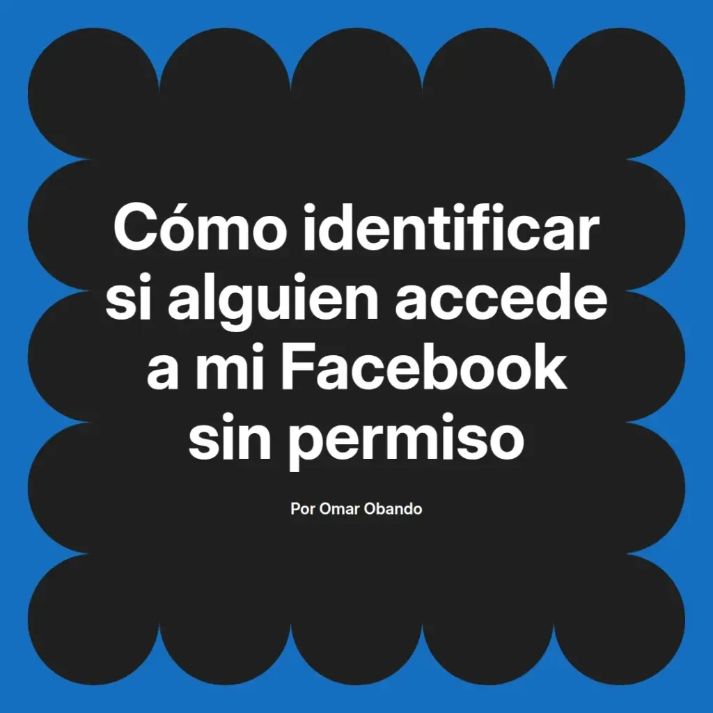 imagen destacada del post con un texto en el centro que dice Cómo identificar si alguien accede a mi Facebook sin permiso y abajo del texto aparece el nombre del autor Omar Obando