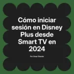 Cómo iniciar sesión en Disney Plus desde Smart TV en 2024