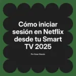 Cómo iniciar sesión en Netflix desde tu Smart TV 2025