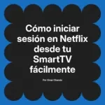 Cómo iniciar sesión en Netflix desde tu SmartTV fácilmente