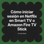 Cómo iniciar sesión en Netflix en Smart TV o Amazon Fire TV Stick