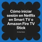 Cómo iniciar sesión en Netflix en Smart TV o Amazon Fire TV Stick