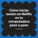 Cómo iniciar sesión en Netflix en tu computadora paso a paso
