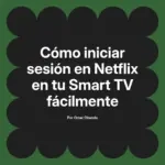 Cómo iniciar sesión en Netflix en tu Smart TV fácilmente