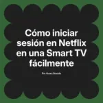 Cómo iniciar sesión en Netflix en una Smart TV fácilmente